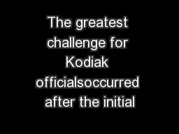 The greatest challenge for Kodiak officialsoccurred after the initial