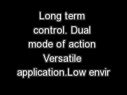 Long term control. Dual mode of action Versatile application.Low envir