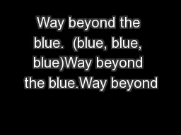 Way beyond the blue.  (blue, blue, blue)Way beyond the blue.Way beyond