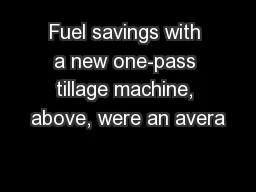 Fuel savings with a new one-pass tillage machine, above, were an avera