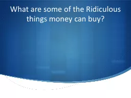 What are some of the Ridiculous things money can buy?