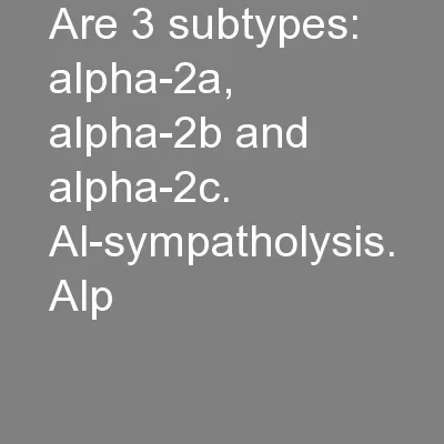 are 3 subtypes: alpha-2a, alpha-2b and alpha-2c. Al-sympatholysis. Alp
