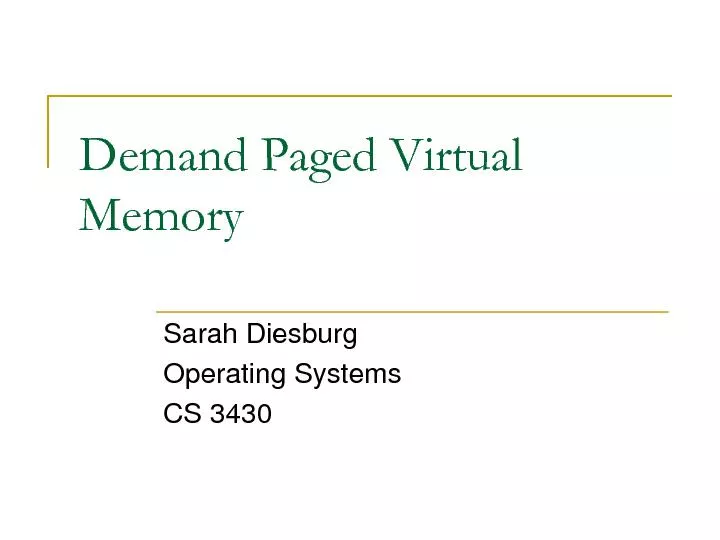 Demand Paged Virtual MemorySarah DiesburgOperating SystemsCS 3430
...