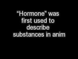 “Hormone” was first used to describe substances in anim