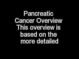 Pancreatic Cancer Overview This overview is based on the more detailed