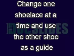 IMPORTANT Change one shoelace at a time and use the other shoe as a guide