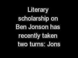 Literary scholarship on Ben Jonson has recently taken two turns: Jons