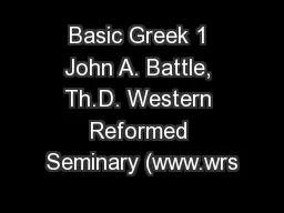 Basic Greek 1 John A. Battle, Th.D. Western Reformed Seminary (www.wrs