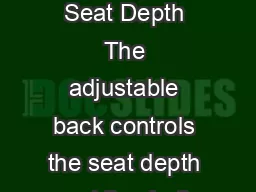 Adjustable Seat Depth The adjustable back controls the seat depth enabling both 