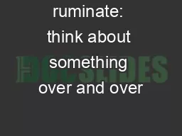 ruminate: think about something over and over