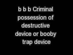 b b b Criminal possession of destructive device or booby trap device