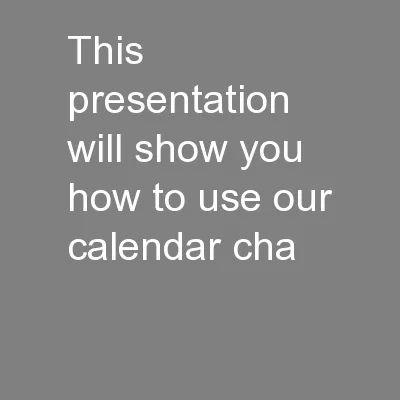This presentation will show you how to use our calendar cha