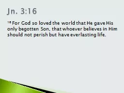 16  For God so loved the world that He gave His only begott