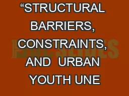 1 “STRUCTURAL BARRIERS, CONSTRAINTS, AND  URBAN YOUTH UNE