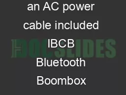 AC power input requires an AC power cable included IBCB Bluetooth Boombox DUQLQJKDQJHVRUPRGLFDWLRQVWRWKLVXQLWQRWHSUHVVODSSURYHGEWKHSDUW