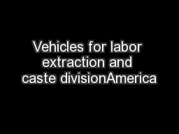 Vehicles for labor extraction and caste divisionAmerica