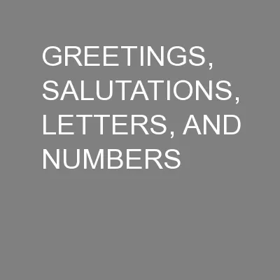 GREETINGS, SALUTATIONS, LETTERS, AND NUMBERS