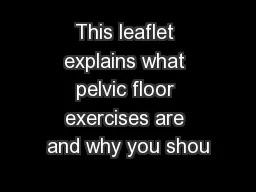 This leaflet explains what pelvic floor exercises are and why you shou