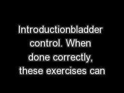 Introductionbladder control. When done correctly, these exercises can