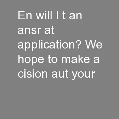 en will I t an ansr at  application? We hope to make a cision aut your