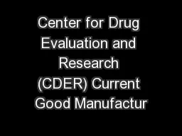 Center for Drug Evaluation and Research (CDER) Current Good Manufactur