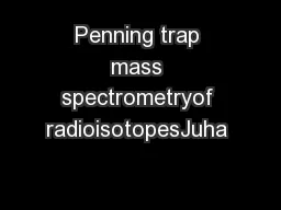 Penning trap mass spectrometryof radioisotopesJuha 