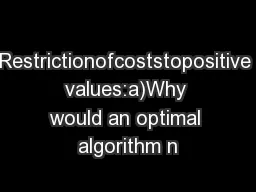 Restrictionofcoststopositive values:a)Why would an optimal algorithm n