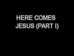 HERE COMES JESUS (PART I)