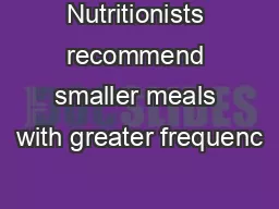 Nutritionists recommend smaller meals with greater frequenc