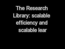 The Research Library: scalable efficiency and scalable lear