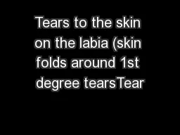 Tears to the skin on the labia (skin folds around 1st degree tearsTear