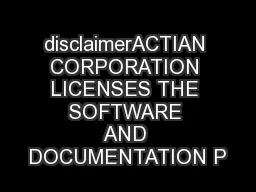 disclaimerACTIAN CORPORATION LICENSES THE SOFTWARE AND DOCUMENTATION P