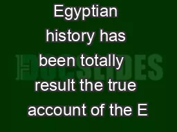 Egyptian history has been totally   result the true account of the E