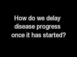 How do we delay disease progress once it has started?