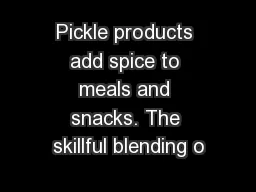 Pickle products add spice to meals and snacks. The skillful blending o