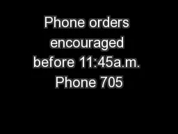 Phone orders encouraged before 11:45a.m. Phone 705