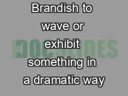 Brandish to wave or exhibit something in a dramatic way