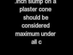 .inch slump on a plaster cone should be considered maximum under all c