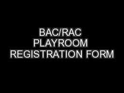 BAC/RAC PLAYROOM REGISTRATION FORM