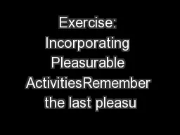 Exercise: Incorporating Pleasurable ActivitiesRemember the last pleasu