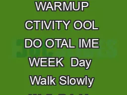 SAMPLE WALKING PROGRAM WARMUP CTIVITY OOL DO OTAL IME WEEK  Day  Walk Slowly Walk Briskly Walk Slowly  min
