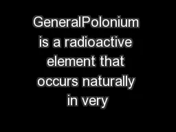 GeneralPolonium is a radioactive element that occurs naturally in very