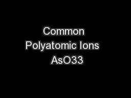 Common Polyatomic Ions   AsO33