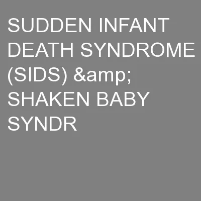 SUDDEN INFANT DEATH SYNDROME (SIDS) & SHAKEN BABY SYNDR