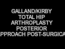 GALLAND/KIRBY TOTAL HIP ARTHROPLASTY POSTERIOR APPROACH POST-SURGICAL