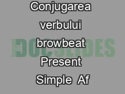 Conjugarea verbului browbeat Present Simple  Af
