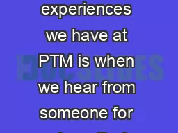 CWR ne of the most gratifying experiences we have at PTM is when we hear from someone