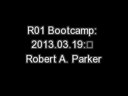 R01 Bootcamp: 2013.03.19:က Robert A. Parker