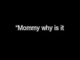“Mommy why is it