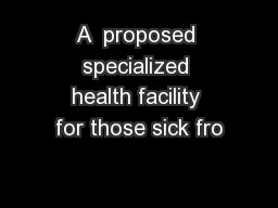 A  proposed specialized health facility for those sick fro